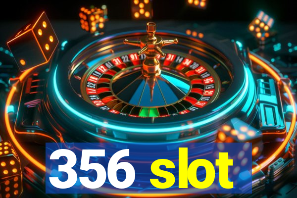 356 slot